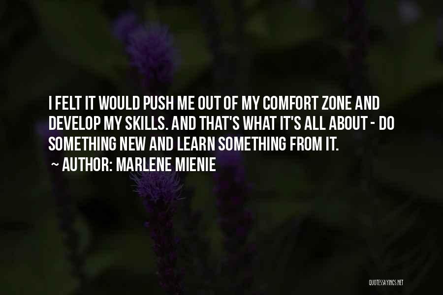 Marlene Mienie Quotes: I Felt It Would Push Me Out Of My Comfort Zone And Develop My Skills. And That's What It's All
