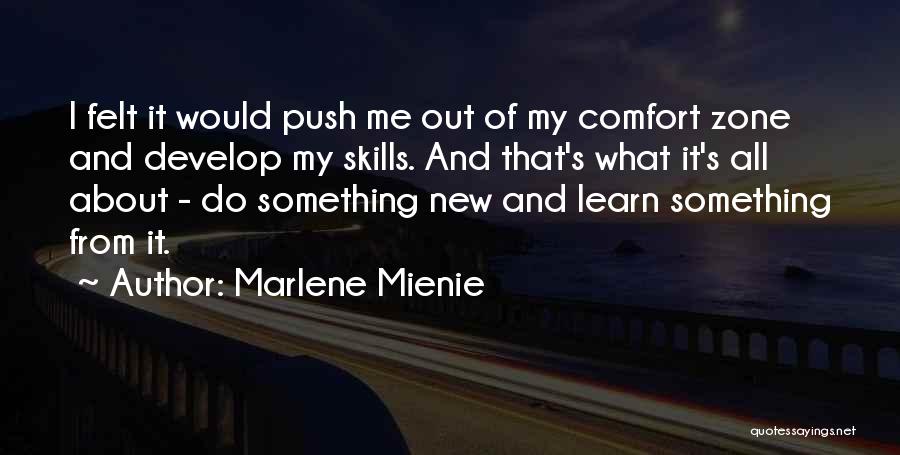 Marlene Mienie Quotes: I Felt It Would Push Me Out Of My Comfort Zone And Develop My Skills. And That's What It's All