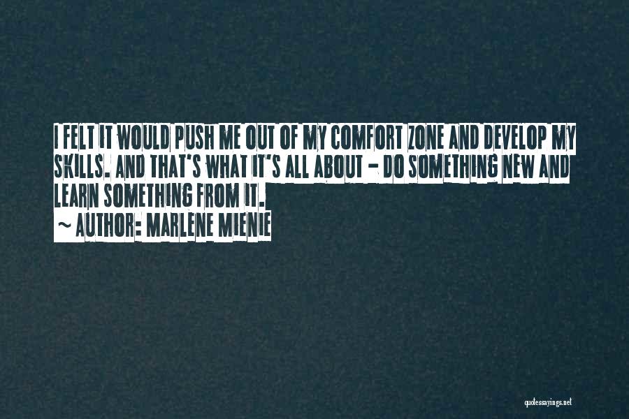 Marlene Mienie Quotes: I Felt It Would Push Me Out Of My Comfort Zone And Develop My Skills. And That's What It's All