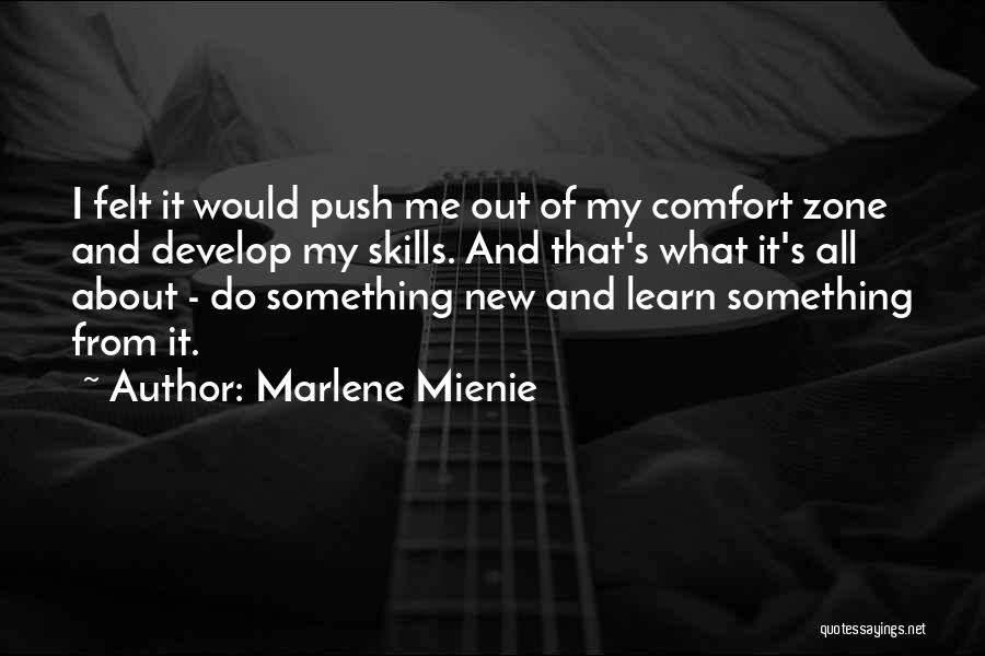 Marlene Mienie Quotes: I Felt It Would Push Me Out Of My Comfort Zone And Develop My Skills. And That's What It's All