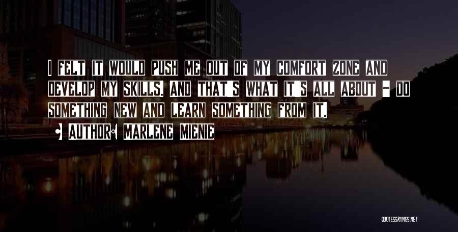 Marlene Mienie Quotes: I Felt It Would Push Me Out Of My Comfort Zone And Develop My Skills. And That's What It's All