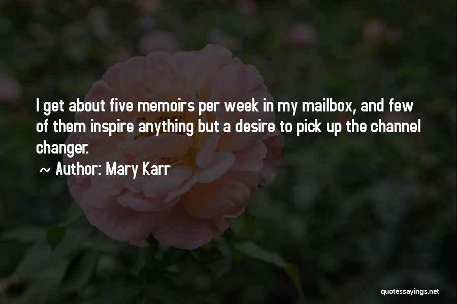Mary Karr Quotes: I Get About Five Memoirs Per Week In My Mailbox, And Few Of Them Inspire Anything But A Desire To