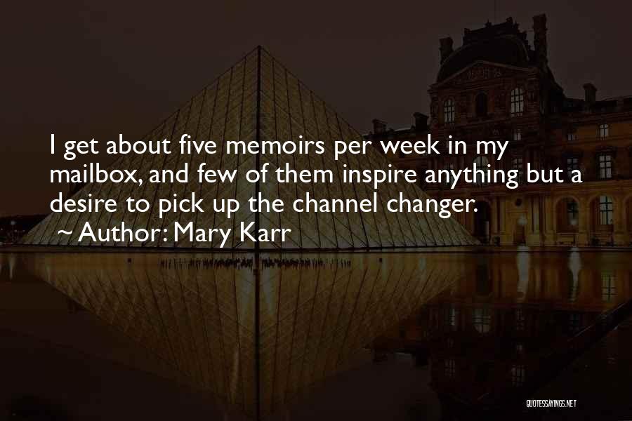 Mary Karr Quotes: I Get About Five Memoirs Per Week In My Mailbox, And Few Of Them Inspire Anything But A Desire To