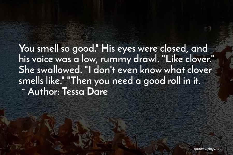 Tessa Dare Quotes: You Smell So Good. His Eyes Were Closed, And His Voice Was A Low, Rummy Drawl. Like Clover. She Swallowed.