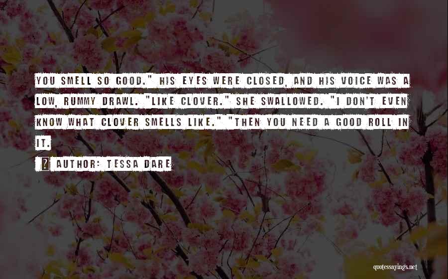 Tessa Dare Quotes: You Smell So Good. His Eyes Were Closed, And His Voice Was A Low, Rummy Drawl. Like Clover. She Swallowed.