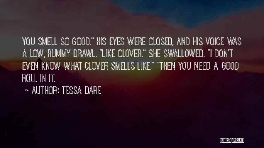 Tessa Dare Quotes: You Smell So Good. His Eyes Were Closed, And His Voice Was A Low, Rummy Drawl. Like Clover. She Swallowed.