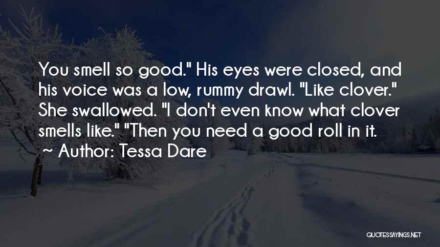 Tessa Dare Quotes: You Smell So Good. His Eyes Were Closed, And His Voice Was A Low, Rummy Drawl. Like Clover. She Swallowed.