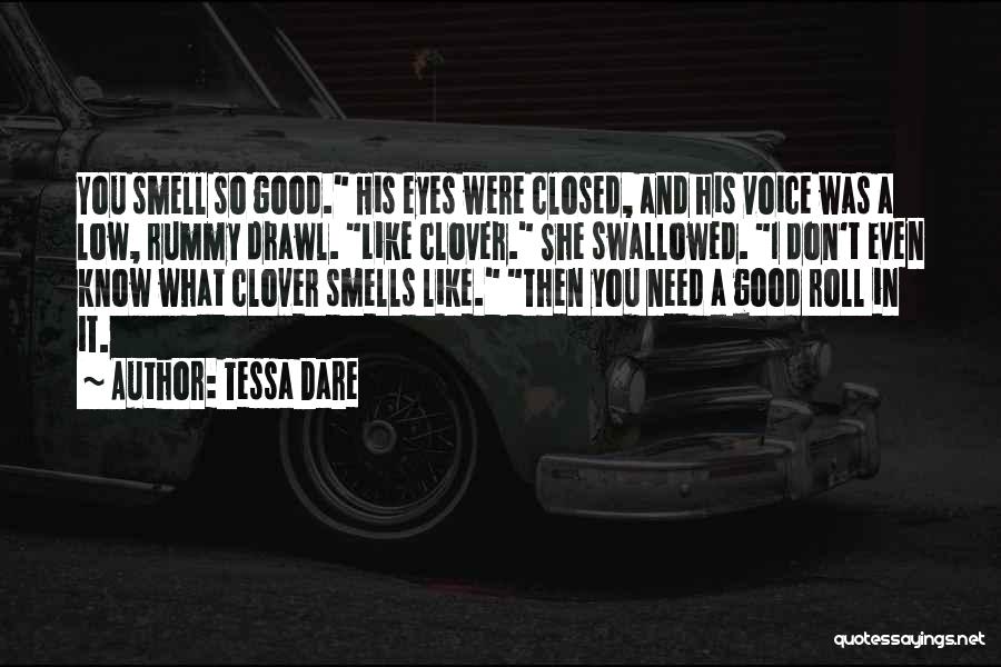 Tessa Dare Quotes: You Smell So Good. His Eyes Were Closed, And His Voice Was A Low, Rummy Drawl. Like Clover. She Swallowed.