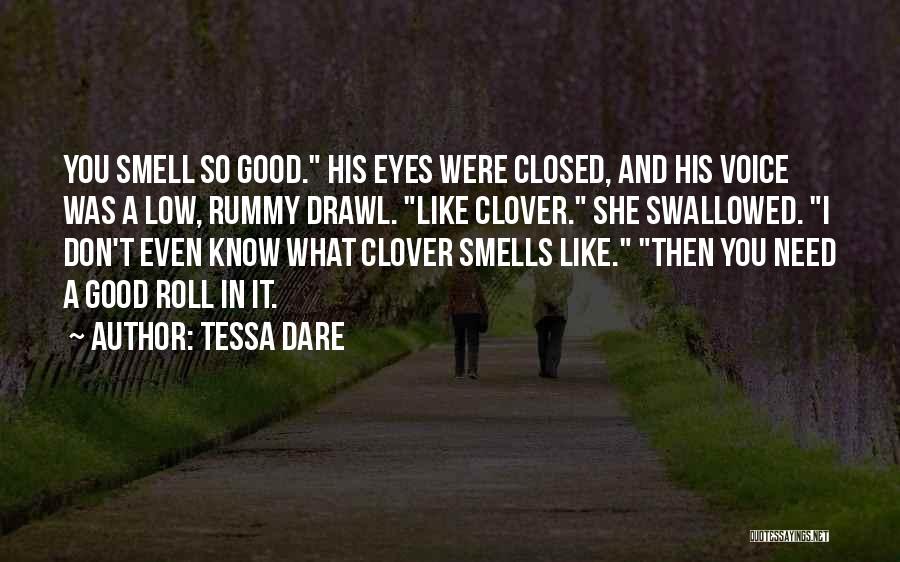 Tessa Dare Quotes: You Smell So Good. His Eyes Were Closed, And His Voice Was A Low, Rummy Drawl. Like Clover. She Swallowed.