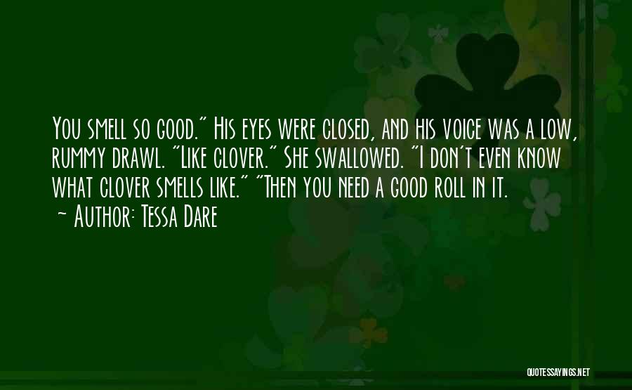 Tessa Dare Quotes: You Smell So Good. His Eyes Were Closed, And His Voice Was A Low, Rummy Drawl. Like Clover. She Swallowed.