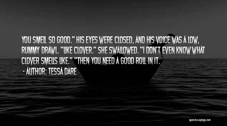Tessa Dare Quotes: You Smell So Good. His Eyes Were Closed, And His Voice Was A Low, Rummy Drawl. Like Clover. She Swallowed.