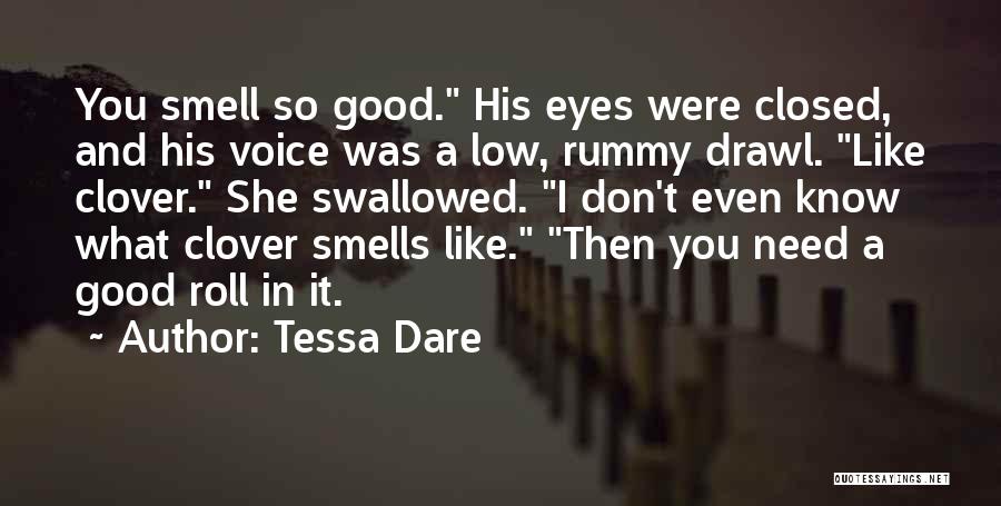 Tessa Dare Quotes: You Smell So Good. His Eyes Were Closed, And His Voice Was A Low, Rummy Drawl. Like Clover. She Swallowed.