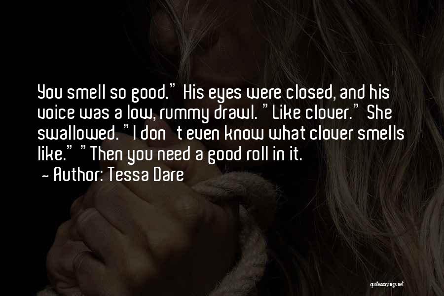 Tessa Dare Quotes: You Smell So Good. His Eyes Were Closed, And His Voice Was A Low, Rummy Drawl. Like Clover. She Swallowed.