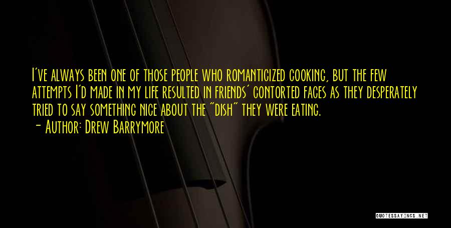 Drew Barrymore Quotes: I've Always Been One Of Those People Who Romanticized Cooking, But The Few Attempts I'd Made In My Life Resulted