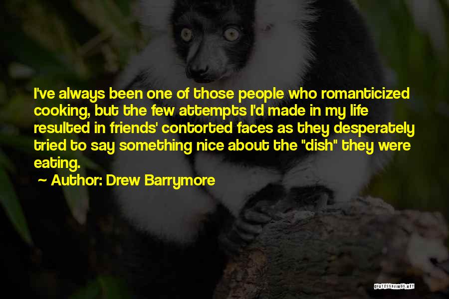 Drew Barrymore Quotes: I've Always Been One Of Those People Who Romanticized Cooking, But The Few Attempts I'd Made In My Life Resulted