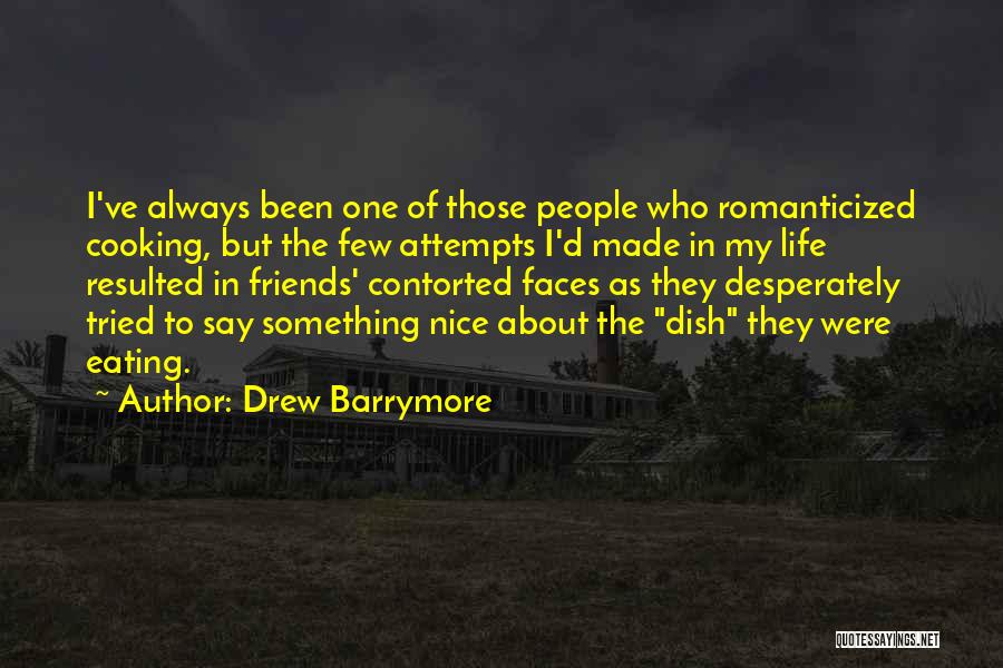 Drew Barrymore Quotes: I've Always Been One Of Those People Who Romanticized Cooking, But The Few Attempts I'd Made In My Life Resulted