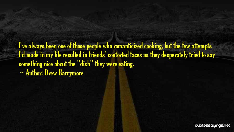 Drew Barrymore Quotes: I've Always Been One Of Those People Who Romanticized Cooking, But The Few Attempts I'd Made In My Life Resulted