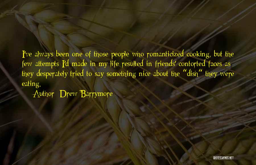 Drew Barrymore Quotes: I've Always Been One Of Those People Who Romanticized Cooking, But The Few Attempts I'd Made In My Life Resulted