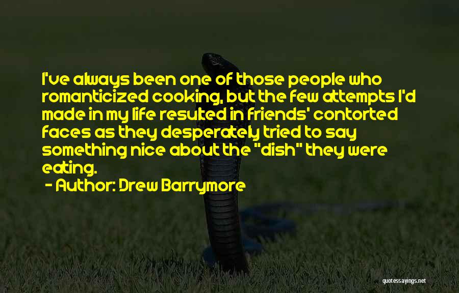 Drew Barrymore Quotes: I've Always Been One Of Those People Who Romanticized Cooking, But The Few Attempts I'd Made In My Life Resulted