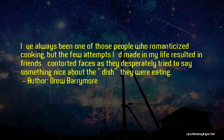 Drew Barrymore Quotes: I've Always Been One Of Those People Who Romanticized Cooking, But The Few Attempts I'd Made In My Life Resulted