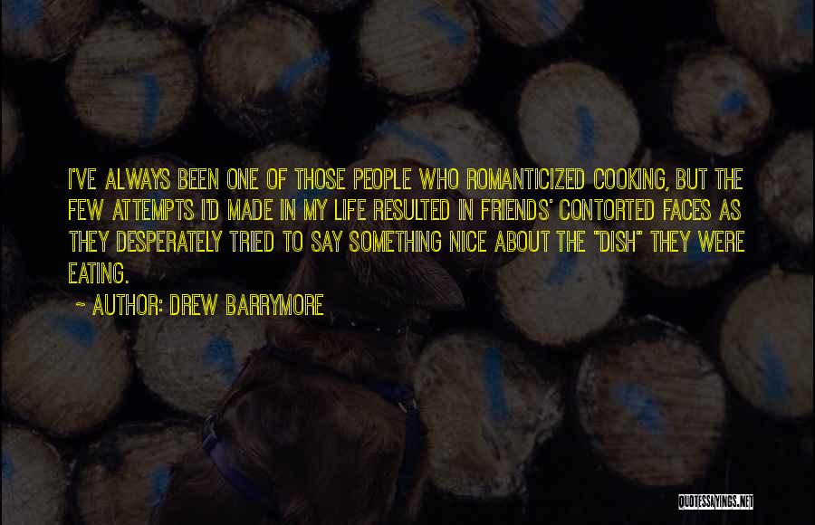 Drew Barrymore Quotes: I've Always Been One Of Those People Who Romanticized Cooking, But The Few Attempts I'd Made In My Life Resulted