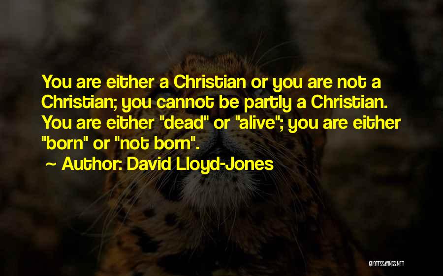 David Lloyd-Jones Quotes: You Are Either A Christian Or You Are Not A Christian; You Cannot Be Partly A Christian. You Are Either