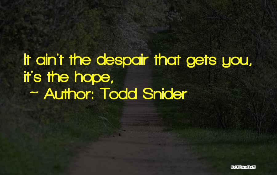 Todd Snider Quotes: It Ain't The Despair That Gets You, It's The Hope,