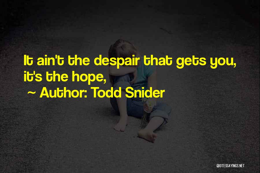 Todd Snider Quotes: It Ain't The Despair That Gets You, It's The Hope,