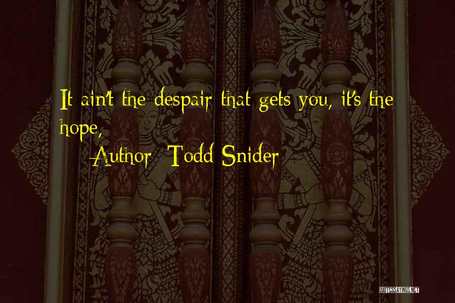 Todd Snider Quotes: It Ain't The Despair That Gets You, It's The Hope,