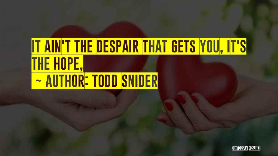 Todd Snider Quotes: It Ain't The Despair That Gets You, It's The Hope,