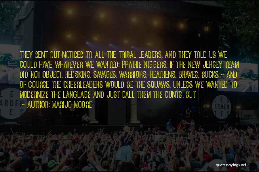 MariJo Moore Quotes: They Sent Out Notices To All The Tribal Leaders, And They Told Us We Could Have Whatever We Wanted: Prairie