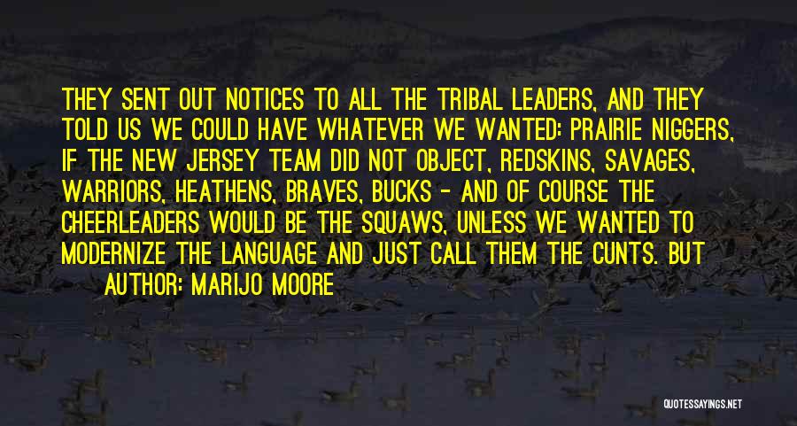 MariJo Moore Quotes: They Sent Out Notices To All The Tribal Leaders, And They Told Us We Could Have Whatever We Wanted: Prairie