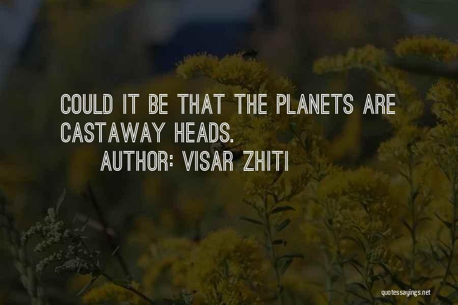 Visar Zhiti Quotes: Could It Be That The Planets Are Castaway Heads.