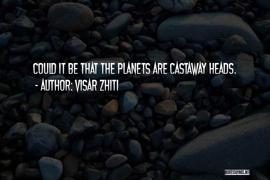 Visar Zhiti Quotes: Could It Be That The Planets Are Castaway Heads.