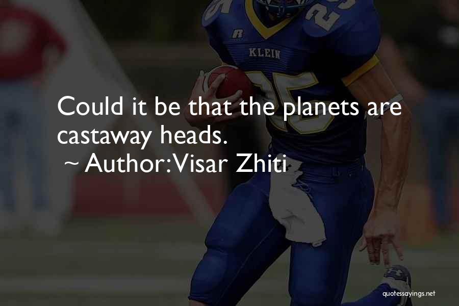 Visar Zhiti Quotes: Could It Be That The Planets Are Castaway Heads.