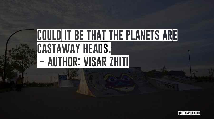 Visar Zhiti Quotes: Could It Be That The Planets Are Castaway Heads.