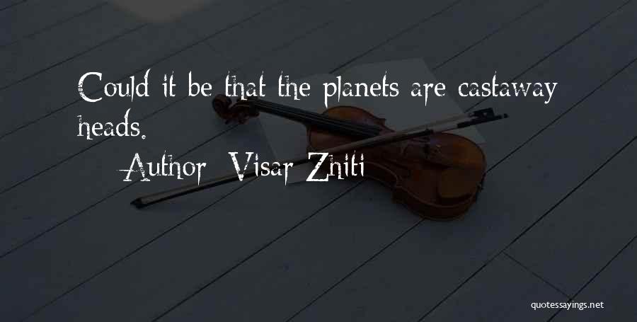 Visar Zhiti Quotes: Could It Be That The Planets Are Castaway Heads.