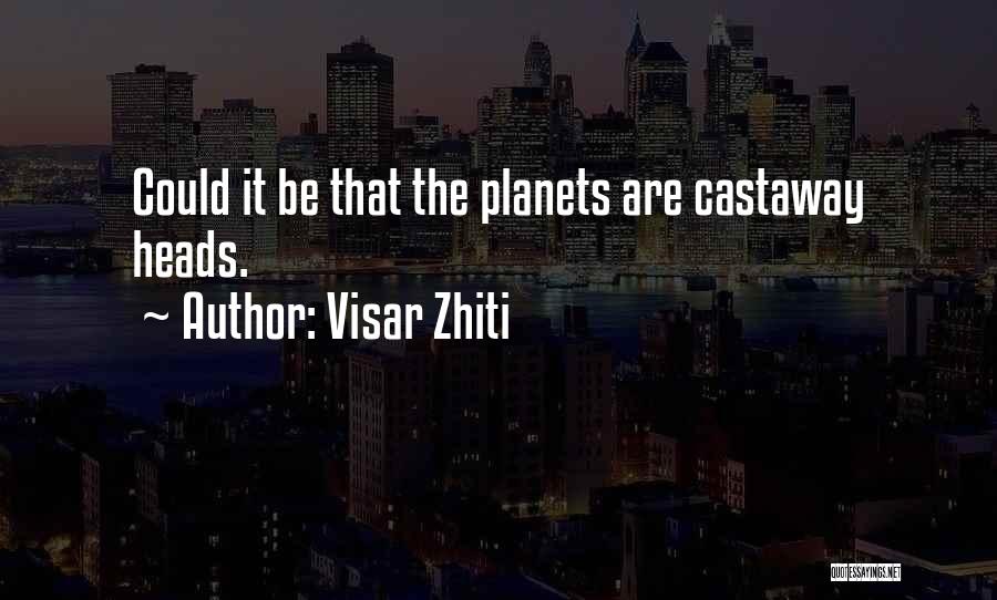 Visar Zhiti Quotes: Could It Be That The Planets Are Castaway Heads.