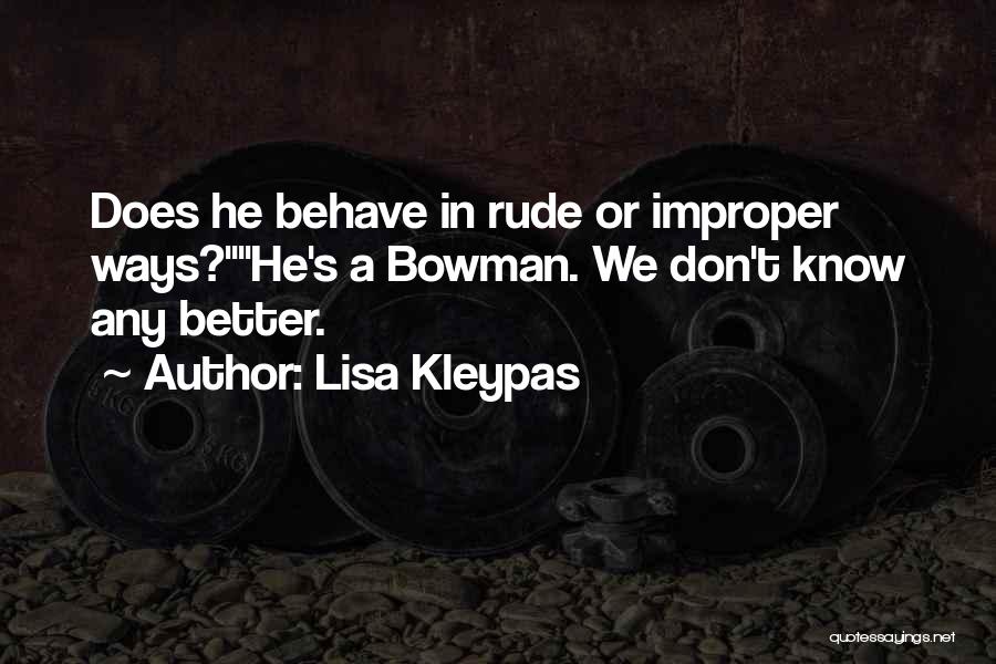 Lisa Kleypas Quotes: Does He Behave In Rude Or Improper Ways?he's A Bowman. We Don't Know Any Better.