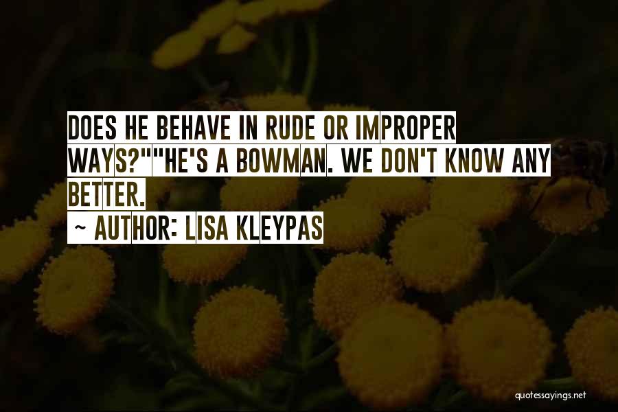 Lisa Kleypas Quotes: Does He Behave In Rude Or Improper Ways?he's A Bowman. We Don't Know Any Better.