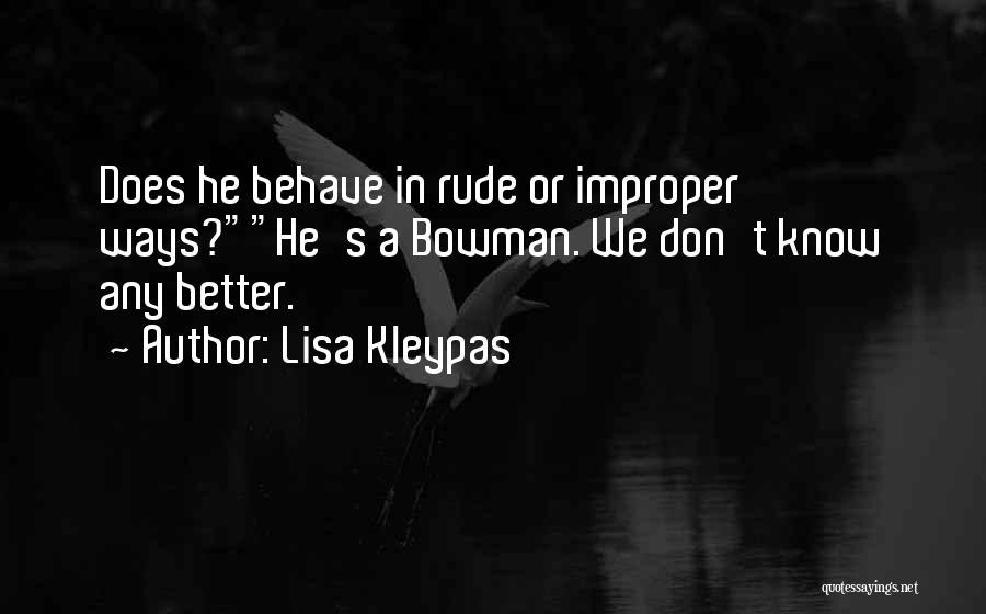 Lisa Kleypas Quotes: Does He Behave In Rude Or Improper Ways?he's A Bowman. We Don't Know Any Better.