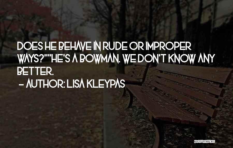 Lisa Kleypas Quotes: Does He Behave In Rude Or Improper Ways?he's A Bowman. We Don't Know Any Better.