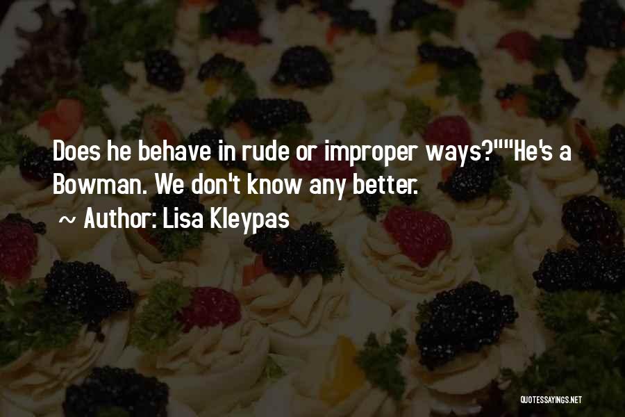 Lisa Kleypas Quotes: Does He Behave In Rude Or Improper Ways?he's A Bowman. We Don't Know Any Better.