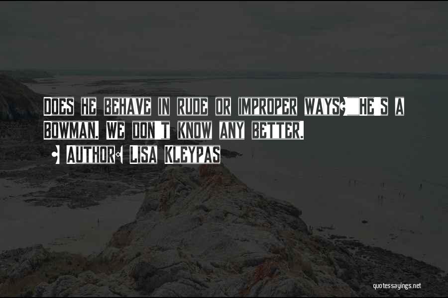 Lisa Kleypas Quotes: Does He Behave In Rude Or Improper Ways?he's A Bowman. We Don't Know Any Better.