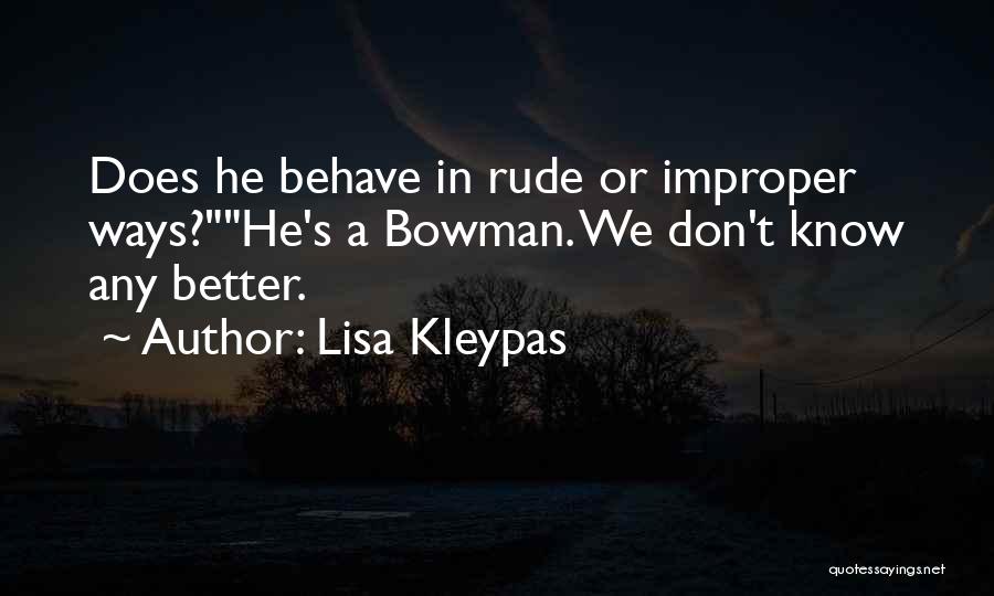 Lisa Kleypas Quotes: Does He Behave In Rude Or Improper Ways?he's A Bowman. We Don't Know Any Better.