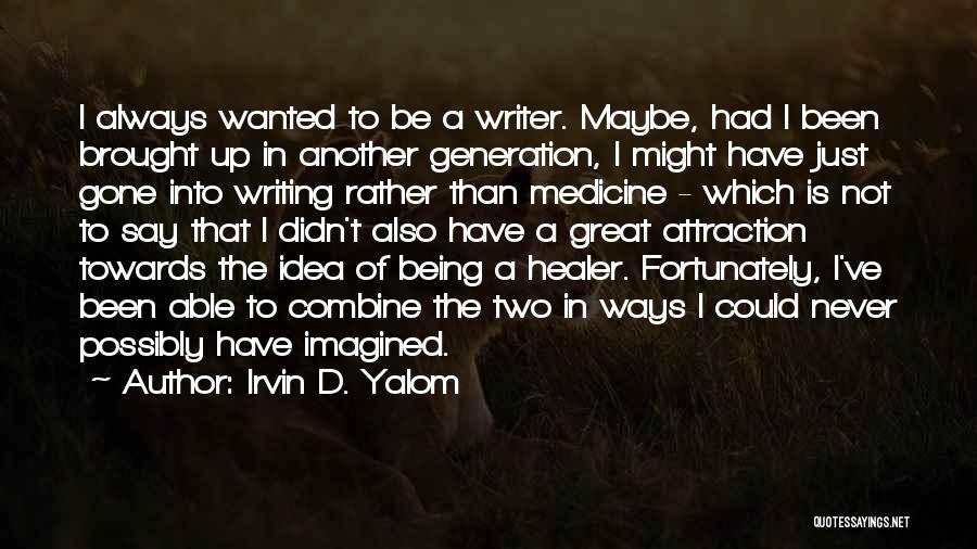 Irvin D. Yalom Quotes: I Always Wanted To Be A Writer. Maybe, Had I Been Brought Up In Another Generation, I Might Have Just