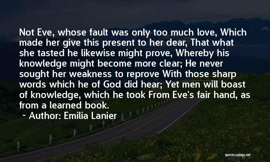 Emilia Lanier Quotes: Not Eve, Whose Fault Was Only Too Much Love, Which Made Her Give This Present To Her Dear, That What