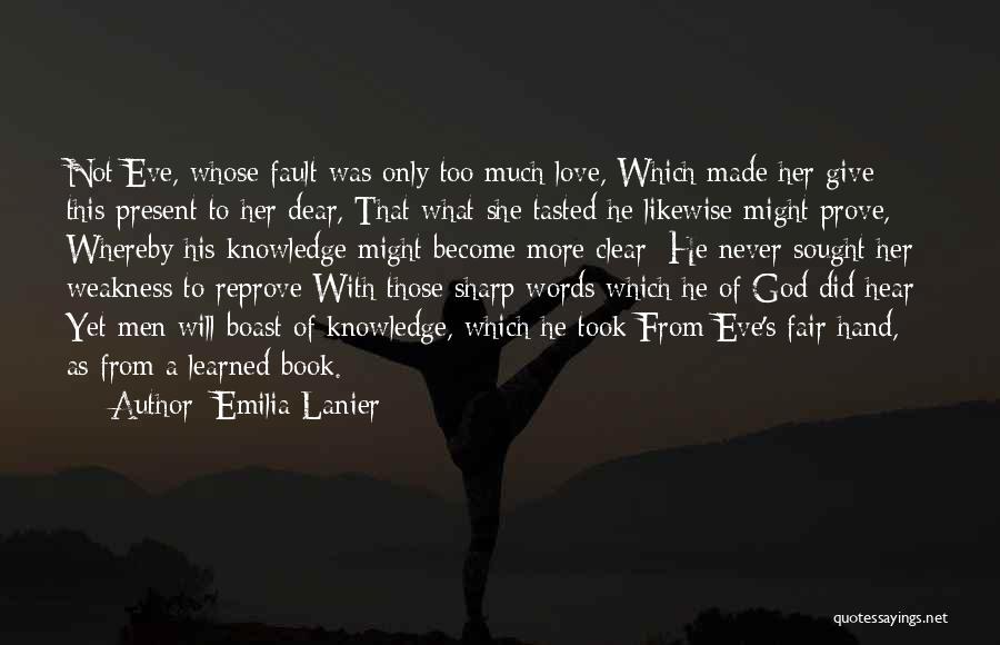 Emilia Lanier Quotes: Not Eve, Whose Fault Was Only Too Much Love, Which Made Her Give This Present To Her Dear, That What