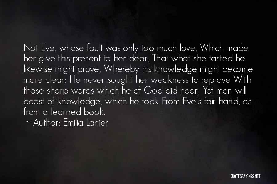 Emilia Lanier Quotes: Not Eve, Whose Fault Was Only Too Much Love, Which Made Her Give This Present To Her Dear, That What