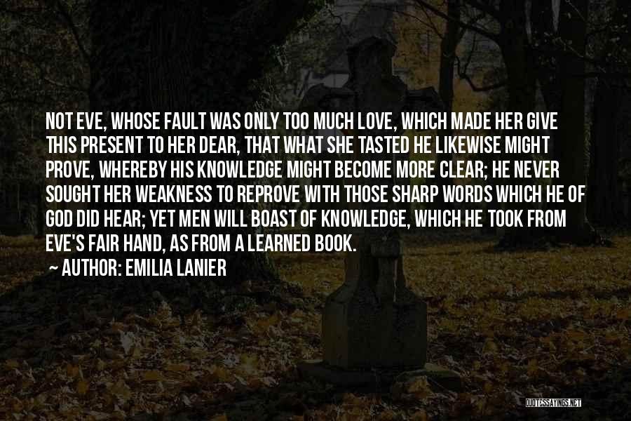 Emilia Lanier Quotes: Not Eve, Whose Fault Was Only Too Much Love, Which Made Her Give This Present To Her Dear, That What